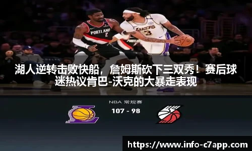 湖人逆转击败快船，詹姆斯砍下三双秀！赛后球迷热议肯巴-沃克的大暴走表现